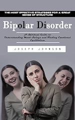 Télécharger le livre :  Bipolar Disorder: The Most Effective Strategies for a Great Sense of Structure (A Spiritual Guide to Understanding Mood Swings and Finding Emotional Equilibrium)