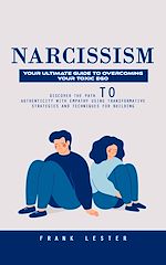 Télécharger le livre :  Narcissism: Your Ultimate Guide to Overcoming Your Toxic Ego (Discover the Path to Authenticity With Empathy Using Transformative Strategies and Techniques for Building)