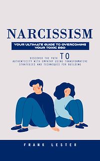 Download this ebook Narcissism: Your Ultimate Guide to Overcoming Your Toxic Ego (Discover the Path to Authenticity With Empathy Using Transformative Strategies and Techniques for Building)