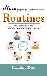 Download this ebook Routines: How to Create the Ultimate Daily Routine for More Energy (The Essential Guide To Creating Your Personal Morning Routine That Will Actually Work)