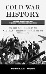 Télécharger le livre :  Cold War History: Truman the Cold War and the Fight for Western Civilization (The Cold War Origins of the Military-industrial Complex and the Power Elite)