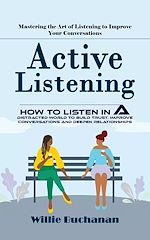 Télécharger le livre :  Active Listening: Mastering the Art of Listening to Improve Your Conversations (How to Listen in a Distracted World to Build Trust, Improve Conversations and Deepen Relationships)
