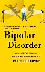 Télécharger le livre :  Bipolar Disorder: A Complete Guide to Understanding Bipolar Disorder (The Truth About Bipolar Disorder and How to Understand and Find the Best Ways to Gain Control)