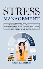 Télécharger le livre :  Stress Management: A Complete Guide to Mental Wellness and Stress Management (Your Strategy Guide on How to Manage Stress, Deal With Changes and Success at Work and Life)