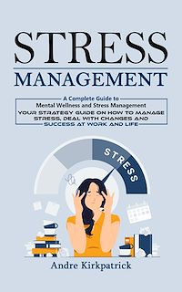 Download this ebook Stress Management: A Complete Guide to Mental Wellness and Stress Management (Your Strategy Guide on How to Manage Stress, Deal With Changes and Success at Work and Life)