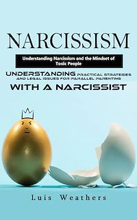 Download this ebook Narcissism: Understanding Narcissism and the Mindset of Toxic People (Understanding Practical Strategies and Legal Issues for Parallel Parenting With a Narcissist)