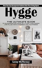 Télécharger le livre :  Hygge: How You Can Incorporate Coziness Into Your Living Space (The Ultimate Guide to Scandinavian Ways of Living a Balanced Life Filled With Coziness and Happiness)