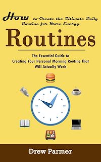 Download this ebook Routines: How to Create the Ultimate Daily Routine for More Energy (The Essential Guide to Creating Your Personal Morning Routine That Will Actually Work)