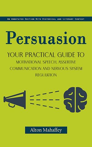 Téléchargez le livre :  Persuasion: An Annotated Edition With Historical and Literary Context (Your Practical Guide to Motivational Speech, Assertive Communication and Nervous System Regulation)