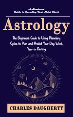 Télécharger le livre :  Astrology: A Hands-on Guide to Decoding Your Natal Chart (The Beginner's Guide to Using Planetary Cycles to Plan and Predict Your Day, Week, Year or Destiny)
