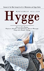 Télécharger le livre :  Hygge: Renewal of the Mind through the Art of Minimalism and Hygge Habits (How to Be Happy, Improve Health, and Eliminate Stress Through Cosy and Simple Living)