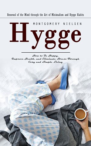 Téléchargez le livre :  Hygge: Renewal of the Mind through the Art of Minimalism and Hygge Habits (How to Be Happy, Improve Health, and Eliminate Stress Through Cosy and Simple Living)