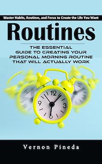 Download this ebook Routines: Master Habits, Routines, and Focus to Create the Life You Want (The Essential Guide to Creating Your Personal Morning Routine That Will Actually Work)