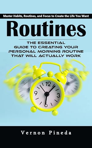 Download the eBook: Routines: Master Habits, Routines, and Focus to Create the Life You Want (The Essential Guide to Creating Your Personal Morning Routine That Will Actually Work)