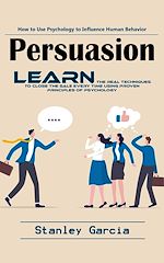 Télécharger le livre :  Persuasion: How to Use Psychology to Influence Human Behavior (Learn the Real Techniques to Close the Sale Every Time Using Proven Principles of Psychology)