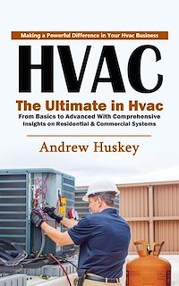 Download this ebook Hvac: Making a Powerful Difference in Your Hvac Business (The Ultimate in Hvac From Basics to Advanced With Comprehensive Insights on Residential & Commercial Systems)