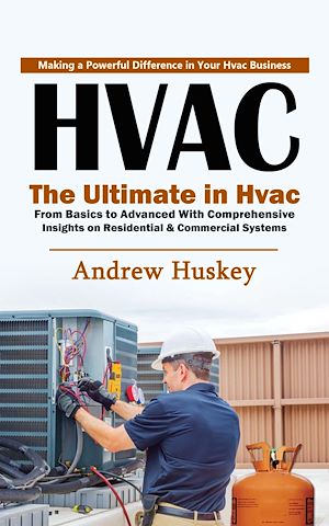 Téléchargez le livre :  Hvac: Making a Powerful Difference in Your Hvac Business (The Ultimate in Hvac From Basics to Advanced With Comprehensive Insights on Residential & Commercial Systems)