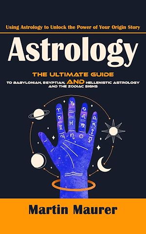 Télécharger le livre :  Astrology: Using Astrology to Unlock the Power of Your Origin Story (The Ultimate Guide to Babylonian, Egyptian, and Hellenistic Astrology and the Zodiac Signs)