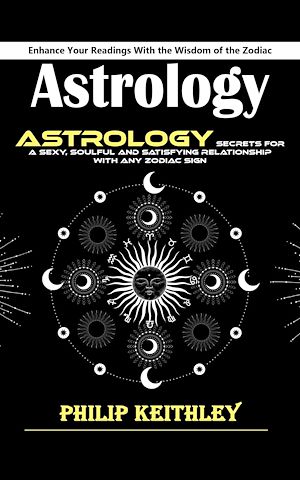 Téléchargez le livre :  Astrology: Enhance Your Readings With the Wisdom of the Zodiac (Astrology Secrets for a Sexy, Soulful and Satisfying Relationship With Any Zodiac Sign)