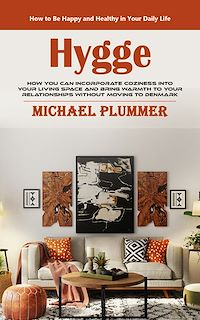 Download this ebook Hygge: How to Be Happy and Healthy in Your Daily Life (How You Can Incorporate Coziness Into Your Living Space and Bring Warmth to Your Relationships Without Moving to Denmark)