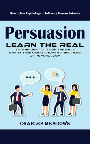 Téléchargez le livre :  Persuasion: How to Use Psychology to Influence Human Behavior (Learn the Real Techniques to Close the Sale Every Time Using Proven Principles of Psychology)