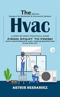 Download this ebook Hvac: The Ultimate Resource for Residential & Commercial Systems (A Step-by-step Practical Guide From Start to Finish With Maintenance and Troubleshooting Plan for Diy)