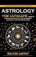 Télécharger le livre :  Astrology: The Ultimate Guide to Zodiac Signs Compatibility (The Ultimate Guide to Babylonian, Egyptian, and Hellenistic Astrology and the Zodiac Signs)