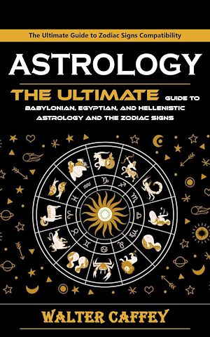 Téléchargez le livre :  Astrology: The Ultimate Guide to Zodiac Signs Compatibility (The Ultimate Guide to Babylonian, Egyptian, and Hellenistic Astrology and the Zodiac Signs)