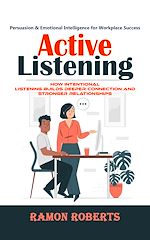 Télécharger le livre :  Active Listening: Persuasion & Emotional Intelligence for Workplace Success (How Intentional Listening Builds Deeper Connection and Stronger Relationships)