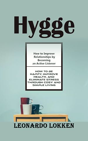 Téléchargez le livre :  Hygge: A Complete Introduction Into the Art of Cosy Living (How to Be Happy, Improve Health, and Eliminate Stress Through Cosy and Simple Living)