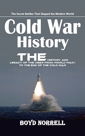 Téléchargez le livre :  Cold War History: The Secret Battles That Shaped the Modern World (The History and Legacy of the Ussr From World War I to the End of the Cold War)