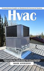 Télécharger le livre :  Hvac: Comprehensive Insights on Residential & Commercial Systems (Installation and Troubleshooting With a Practical Step-by-step Training Manual to Master Heating)