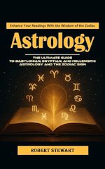 Télécharger le livre :  Astrology: Enhance Your Readings With the Wisdom of the Zodiac (The Ultimate Guide to Babylonian, Egyptian, and Hellenistic Astrology and the Zodiac Sign)