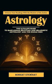 Téléchargez le livre :  Astrology: Enhance Your Readings With the Wisdom of the Zodiac (The Ultimate Guide to Babylonian, Egyptian, and Hellenistic Astrology and the Zodiac Sign)
