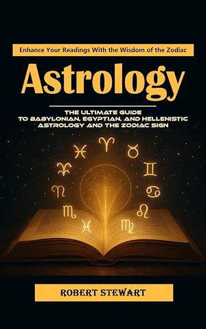 Téléchargez le livre :  Astrology: Enhance Your Readings With the Wisdom of the Zodiac (The Ultimate Guide to Babylonian, Egyptian, and Hellenistic Astrology and the Zodiac Sign)