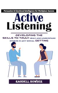 Download this ebook Active Listening: Mastering the Art of Listening to Improve Your Conversations (Developing the Skills to Truly Hear and Understand Others in Any Social Setting)