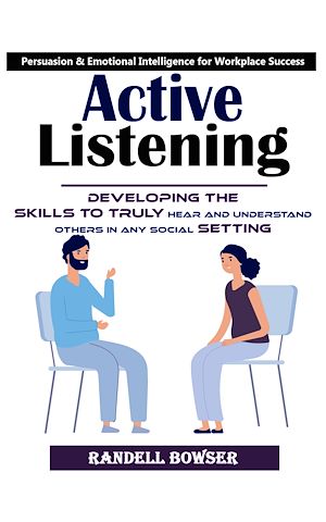 Téléchargez le livre :  Active Listening: Mastering the Art of Listening to Improve Your Conversations (Developing the Skills to Truly Hear and Understand Others in Any Social Setting)