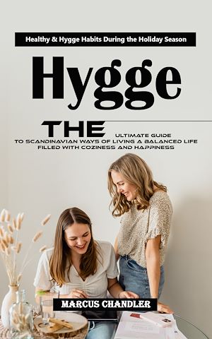 Téléchargez le livre :  Hygge: Healthy & Hygge Habits During the Holiday Season (The Ultimate Guide to Scandinavian Ways of Living a Balanced Life Filled With Coziness and Happiness)