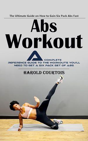 Téléchargez le livre :  Abs Workout: The Ultimate Guide on How to Gain Six Pack Abs Fast (A Complete Reference Guide to the Workouts You'll Need to Get a Six Pack Set of Abs)