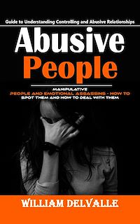 Download this ebook Abusive People: Guide to Understanding Controlling and Abusive Relationships (Manipulative People and Emotional Assassins - How to Spot Them and How to Deal With Them)