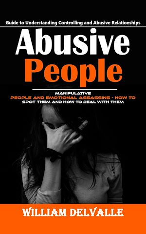 Téléchargez le livre :  Abusive People: Guide to Understanding Controlling and Abusive Relationships (Manipulative People and Emotional Assassins - How to Spot Them and How to Deal With Them)