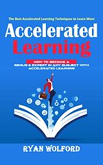 Télécharger le livre :  Accelerated Learning: The Best Accelerated Learning Techniques to Learn More (How to Become a Genius & Expert in Any Subject With Accelerated Learning)