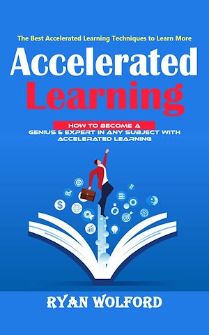 Téléchargez le livre :  Accelerated Learning: The Best Accelerated Learning Techniques to Learn More (How to Become a Genius & Expert in Any Subject With Accelerated Learning)