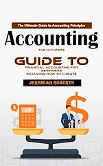 Télécharger le livre :  Accounting: The Ultimate Guide to Accounting Principles (The Ultimate Guide to Financial Accounting for Beginners Including How to Create)