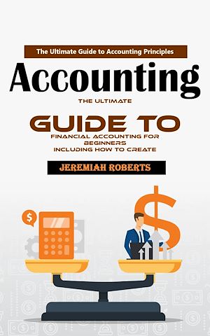 Téléchargez le livre :  Accounting: The Ultimate Guide to Accounting Principles (The Ultimate Guide to Financial Accounting for Beginners Including How to Create)