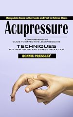 Télécharger le livre :  Acupressure: Manipulate Zones in the Hands and Feet to Relieve Stress (Comprehensive Guide to Effective Acupressure Techniques for Pain Relief and Stress Reduction)