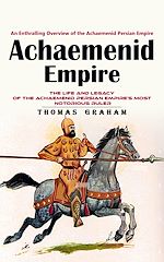 Télécharger le livre :  Achaemenid Empire: An Enthralling Overview of the Achaemenid Persian Empire (The Life and Legacy of the Achaemenid Persian Empire's Most Notorious Ruler)