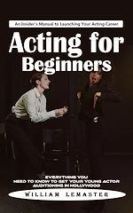 Télécharger le livre :  Acting for Beginners: An Insider's Manual to Launching Your Acting Career (Everything You Need to Know to Get Your Young Actor Auditioning in Hollywood)
