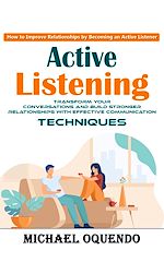 Télécharger le livre :  Active Listening: How to Improve Relationships by Becoming an Active Listener (Transform Your Conversations and Build Stronger Relationships With Effective Communication Techniques)