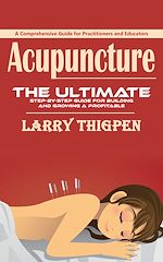 Télécharger le livre :  Acupuncture: A Comprehensive Guide for Practitioners and Educators (The Ultimate Step-by-step Guide for Building and Growing a Profitable Acupuncture Practice)